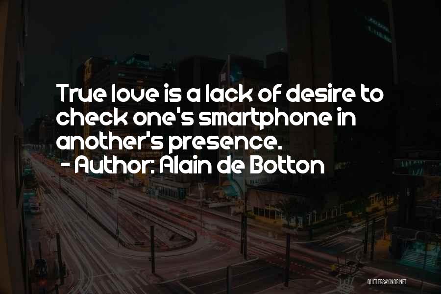 Alain De Botton Quotes: True Love Is A Lack Of Desire To Check One's Smartphone In Another's Presence.