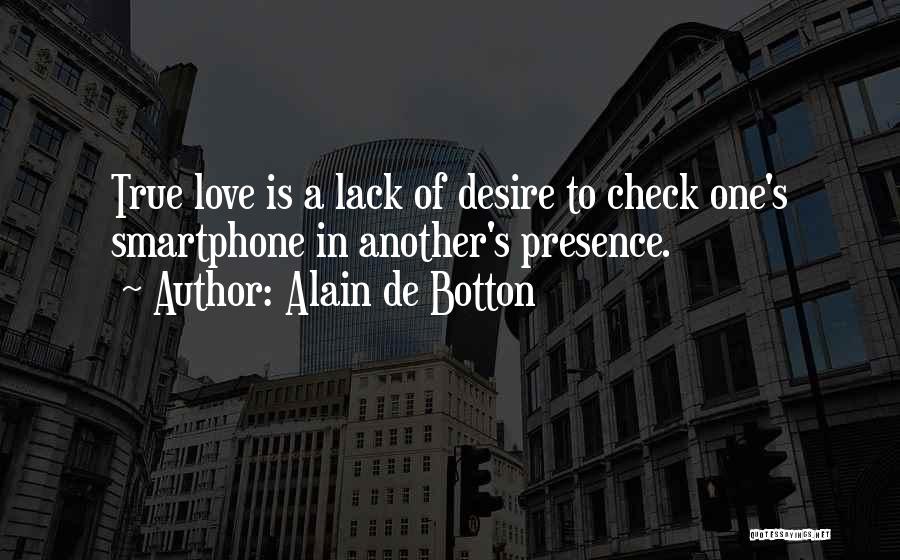 Alain De Botton Quotes: True Love Is A Lack Of Desire To Check One's Smartphone In Another's Presence.