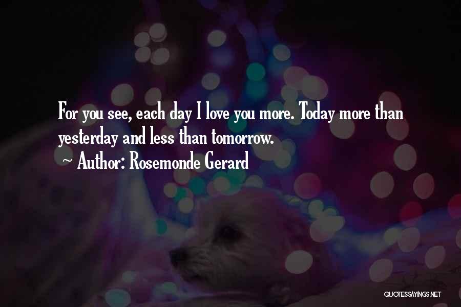 Rosemonde Gerard Quotes: For You See, Each Day I Love You More. Today More Than Yesterday And Less Than Tomorrow.