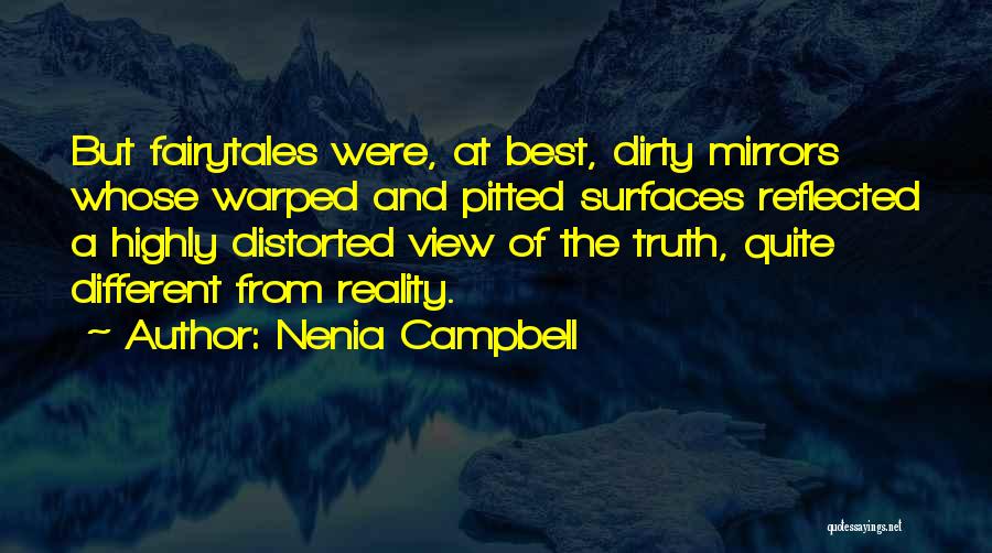 Nenia Campbell Quotes: But Fairytales Were, At Best, Dirty Mirrors Whose Warped And Pitted Surfaces Reflected A Highly Distorted View Of The Truth,