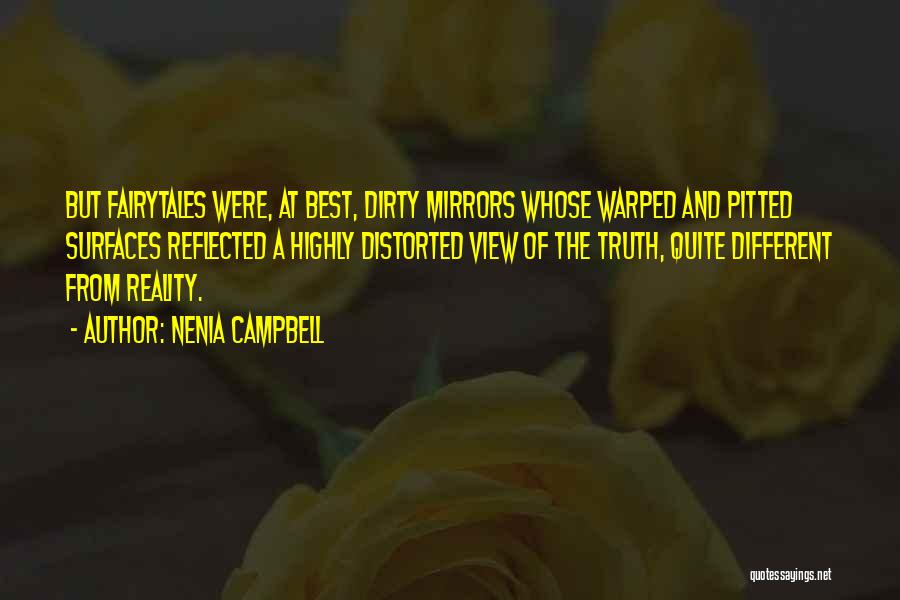 Nenia Campbell Quotes: But Fairytales Were, At Best, Dirty Mirrors Whose Warped And Pitted Surfaces Reflected A Highly Distorted View Of The Truth,