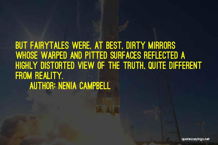 Nenia Campbell Quotes: But Fairytales Were, At Best, Dirty Mirrors Whose Warped And Pitted Surfaces Reflected A Highly Distorted View Of The Truth,