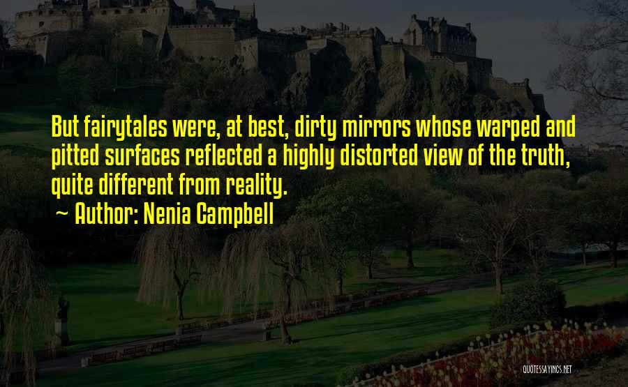 Nenia Campbell Quotes: But Fairytales Were, At Best, Dirty Mirrors Whose Warped And Pitted Surfaces Reflected A Highly Distorted View Of The Truth,