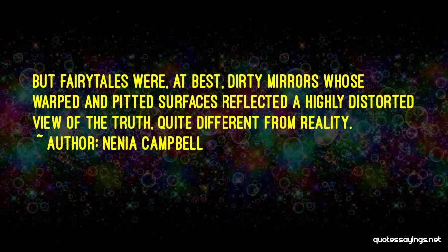 Nenia Campbell Quotes: But Fairytales Were, At Best, Dirty Mirrors Whose Warped And Pitted Surfaces Reflected A Highly Distorted View Of The Truth,