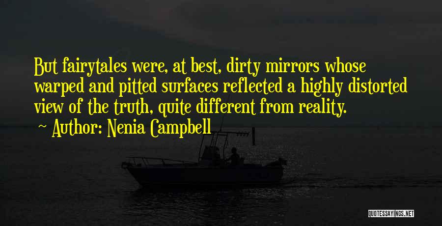 Nenia Campbell Quotes: But Fairytales Were, At Best, Dirty Mirrors Whose Warped And Pitted Surfaces Reflected A Highly Distorted View Of The Truth,