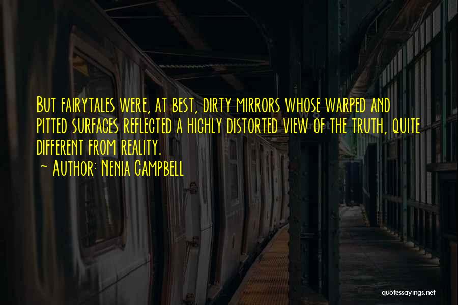 Nenia Campbell Quotes: But Fairytales Were, At Best, Dirty Mirrors Whose Warped And Pitted Surfaces Reflected A Highly Distorted View Of The Truth,