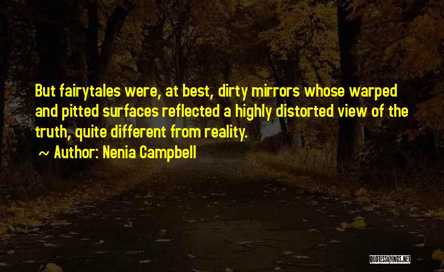 Nenia Campbell Quotes: But Fairytales Were, At Best, Dirty Mirrors Whose Warped And Pitted Surfaces Reflected A Highly Distorted View Of The Truth,