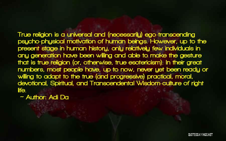 Adi Da Quotes: True Religion Is A Universal And (necessarily) Ego-transcending Psycho-physical Motivation Of Human Beings. However, Up To The Present Stage In