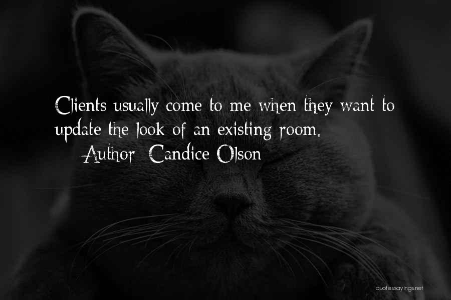 Candice Olson Quotes: Clients Usually Come To Me When They Want To Update The Look Of An Existing Room.