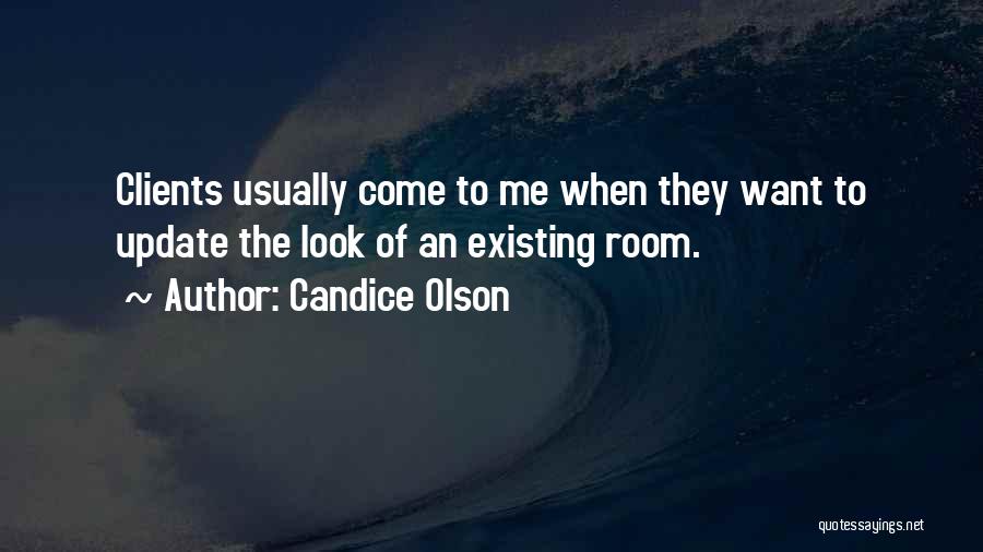 Candice Olson Quotes: Clients Usually Come To Me When They Want To Update The Look Of An Existing Room.