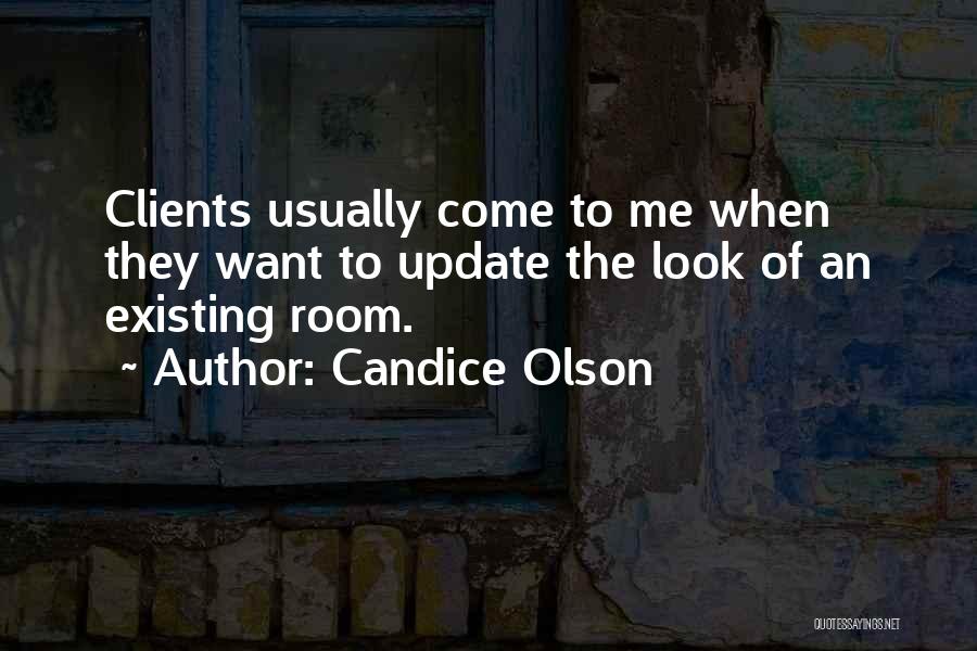 Candice Olson Quotes: Clients Usually Come To Me When They Want To Update The Look Of An Existing Room.