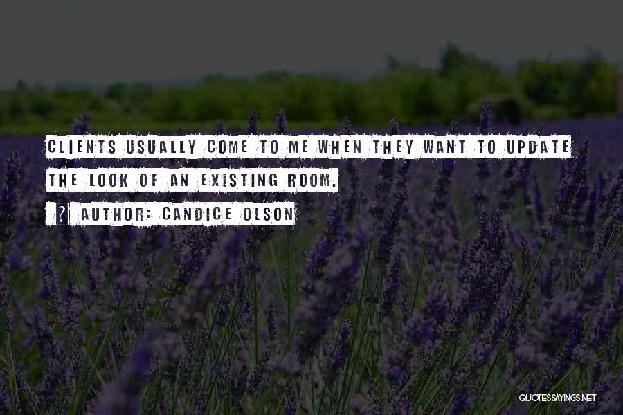 Candice Olson Quotes: Clients Usually Come To Me When They Want To Update The Look Of An Existing Room.
