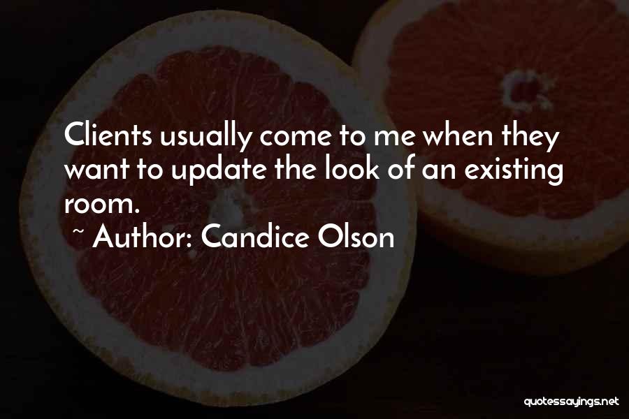 Candice Olson Quotes: Clients Usually Come To Me When They Want To Update The Look Of An Existing Room.