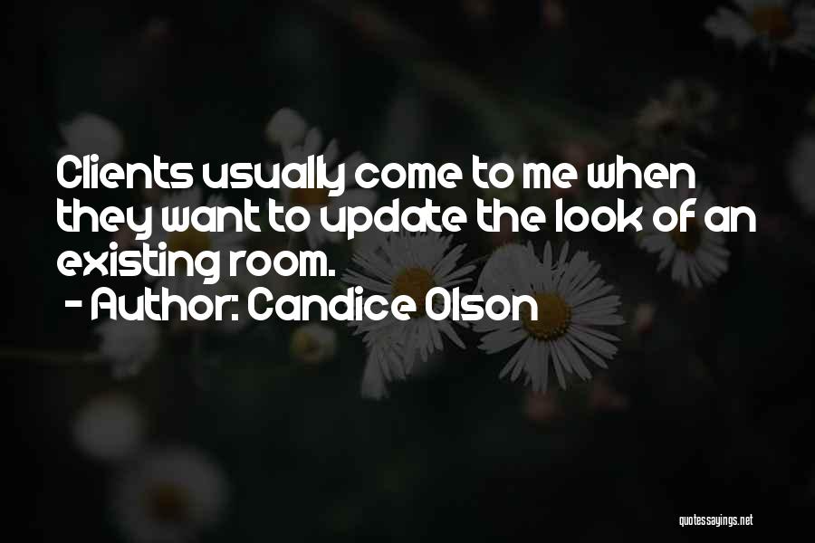 Candice Olson Quotes: Clients Usually Come To Me When They Want To Update The Look Of An Existing Room.