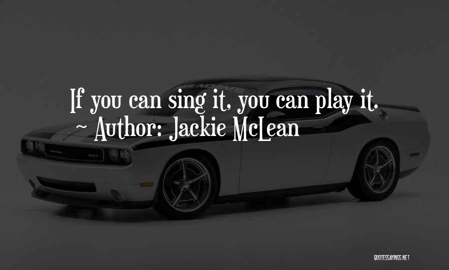 Jackie McLean Quotes: If You Can Sing It, You Can Play It.