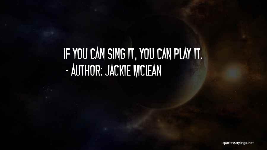 Jackie McLean Quotes: If You Can Sing It, You Can Play It.