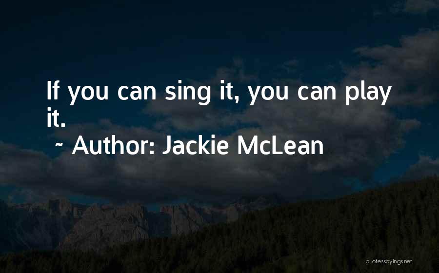 Jackie McLean Quotes: If You Can Sing It, You Can Play It.