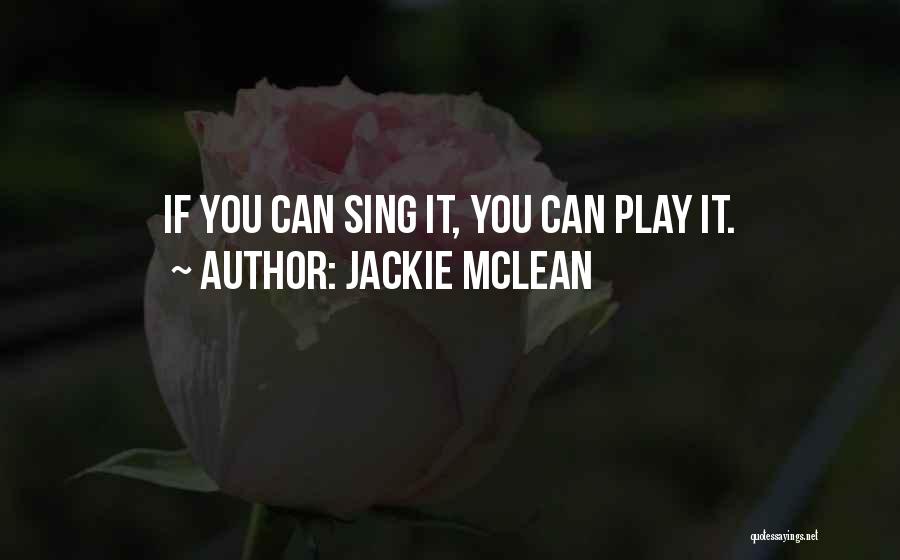 Jackie McLean Quotes: If You Can Sing It, You Can Play It.