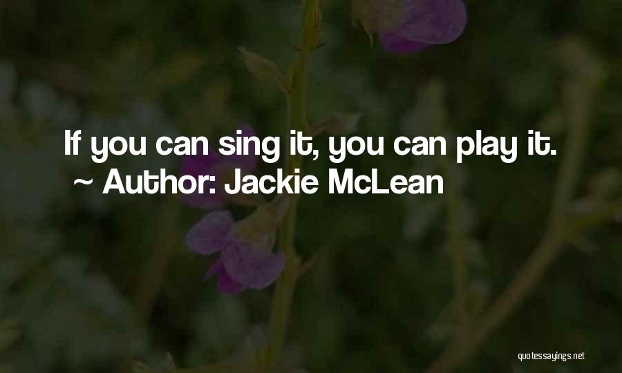 Jackie McLean Quotes: If You Can Sing It, You Can Play It.