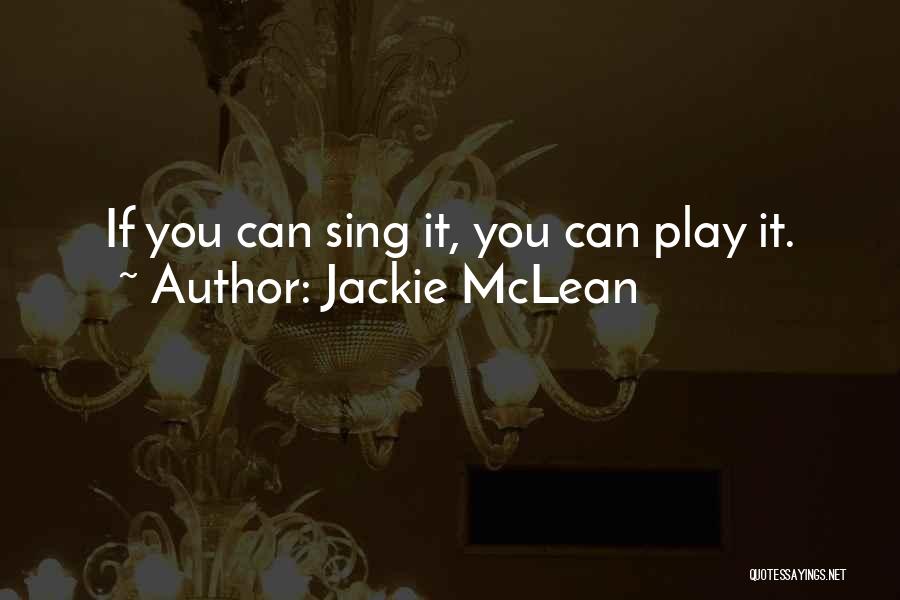 Jackie McLean Quotes: If You Can Sing It, You Can Play It.