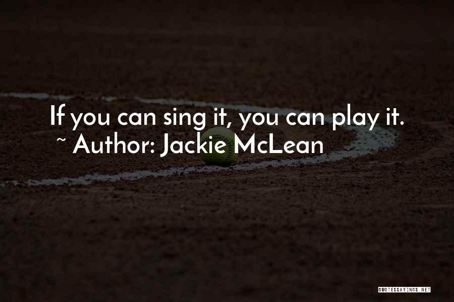 Jackie McLean Quotes: If You Can Sing It, You Can Play It.