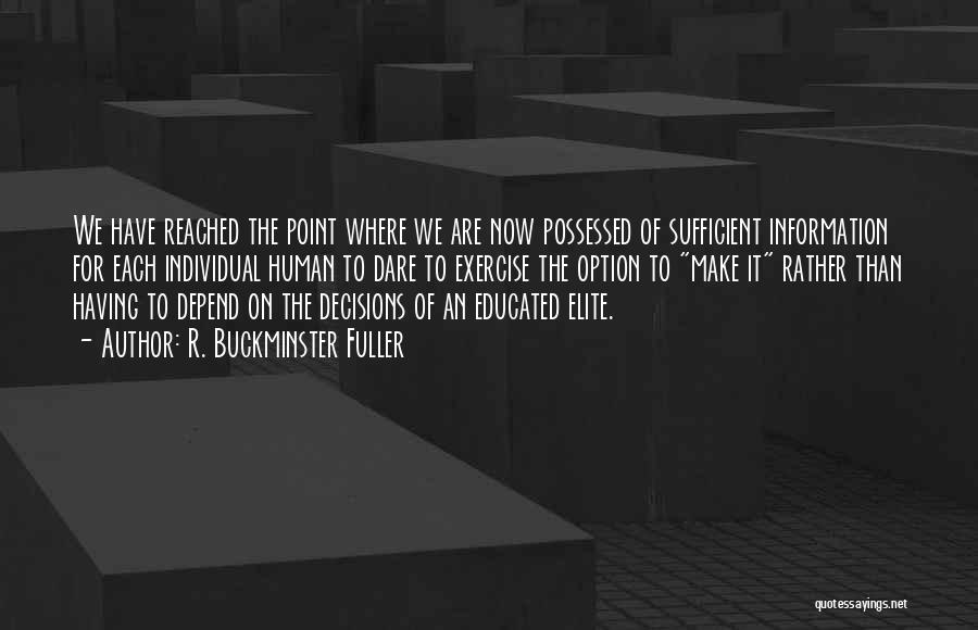 R. Buckminster Fuller Quotes: We Have Reached The Point Where We Are Now Possessed Of Sufficient Information For Each Individual Human To Dare To