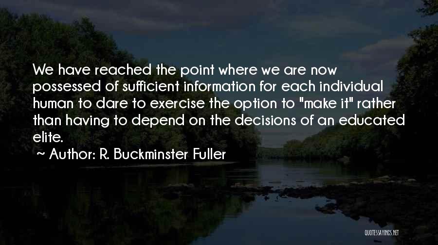 R. Buckminster Fuller Quotes: We Have Reached The Point Where We Are Now Possessed Of Sufficient Information For Each Individual Human To Dare To