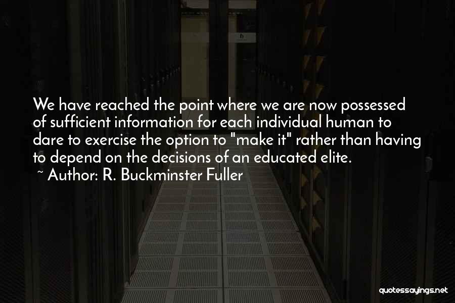 R. Buckminster Fuller Quotes: We Have Reached The Point Where We Are Now Possessed Of Sufficient Information For Each Individual Human To Dare To