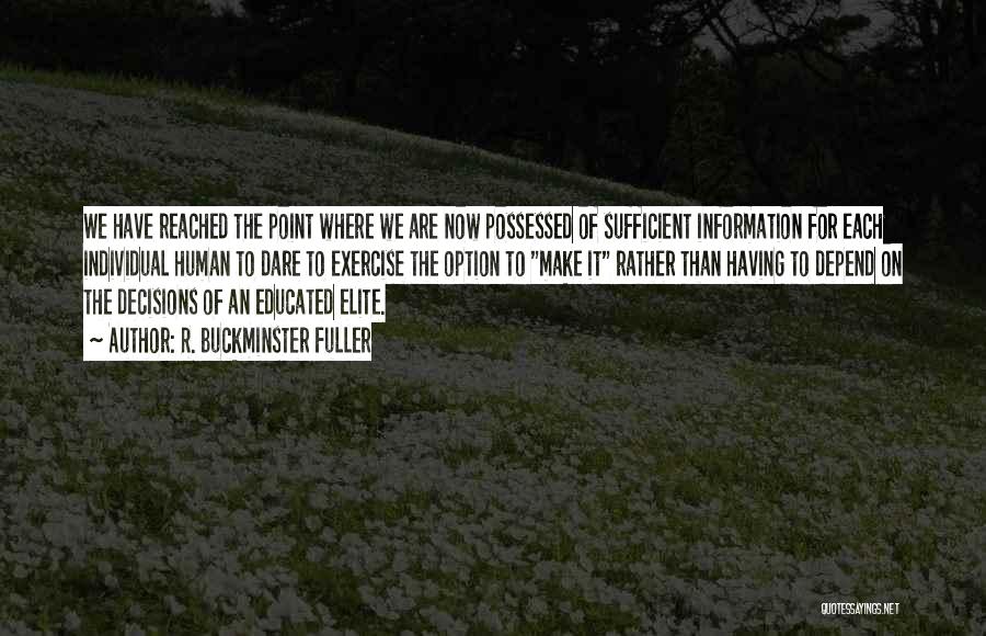 R. Buckminster Fuller Quotes: We Have Reached The Point Where We Are Now Possessed Of Sufficient Information For Each Individual Human To Dare To