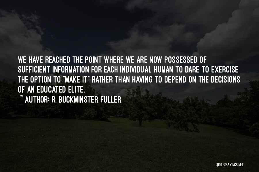 R. Buckminster Fuller Quotes: We Have Reached The Point Where We Are Now Possessed Of Sufficient Information For Each Individual Human To Dare To