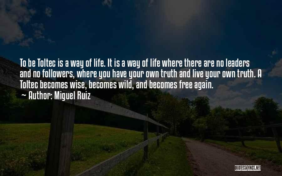 Miguel Ruiz Quotes: To Be Toltec Is A Way Of Life. It Is A Way Of Life Where There Are No Leaders And