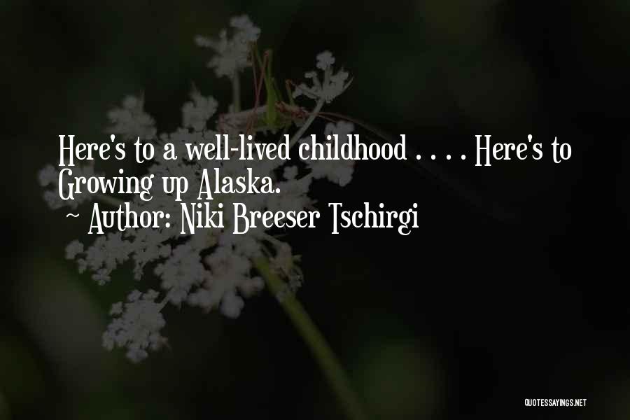 Niki Breeser Tschirgi Quotes: Here's To A Well-lived Childhood . . . . Here's To Growing Up Alaska.