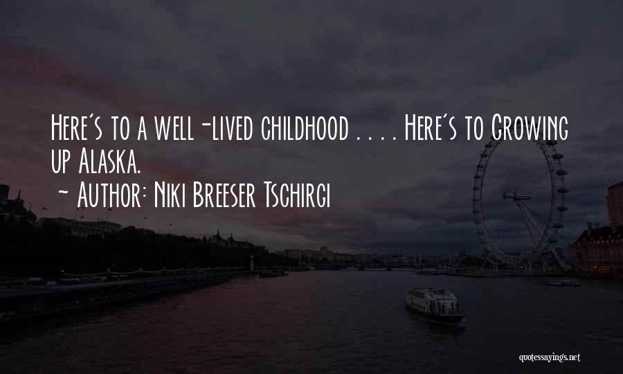 Niki Breeser Tschirgi Quotes: Here's To A Well-lived Childhood . . . . Here's To Growing Up Alaska.