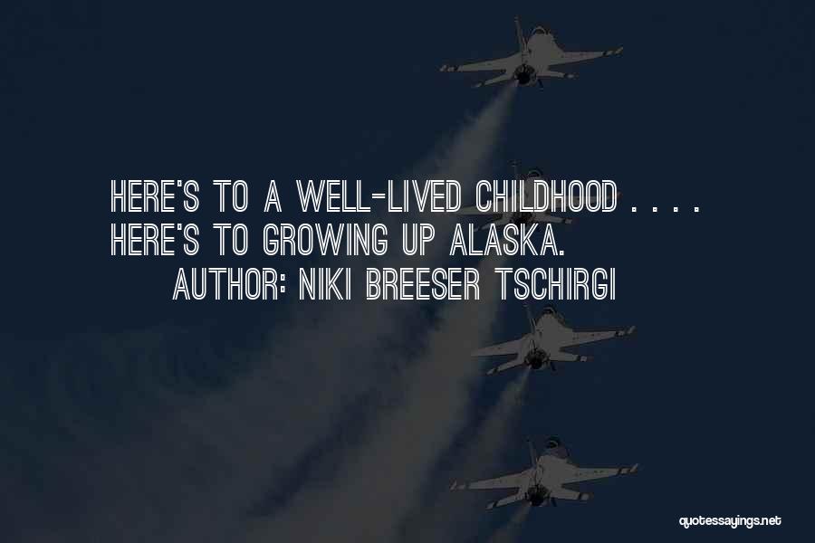 Niki Breeser Tschirgi Quotes: Here's To A Well-lived Childhood . . . . Here's To Growing Up Alaska.