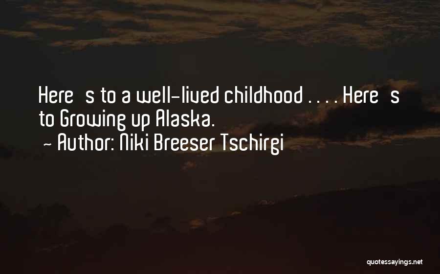 Niki Breeser Tschirgi Quotes: Here's To A Well-lived Childhood . . . . Here's To Growing Up Alaska.