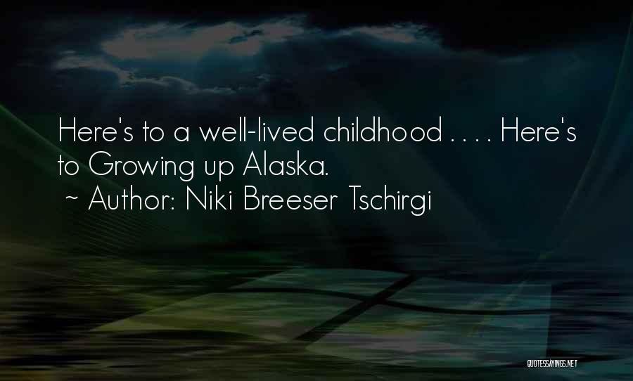 Niki Breeser Tschirgi Quotes: Here's To A Well-lived Childhood . . . . Here's To Growing Up Alaska.