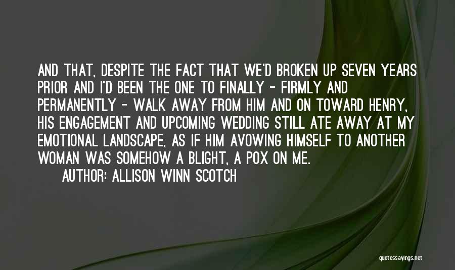 Allison Winn Scotch Quotes: And That, Despite The Fact That We'd Broken Up Seven Years Prior And I'd Been The One To Finally -