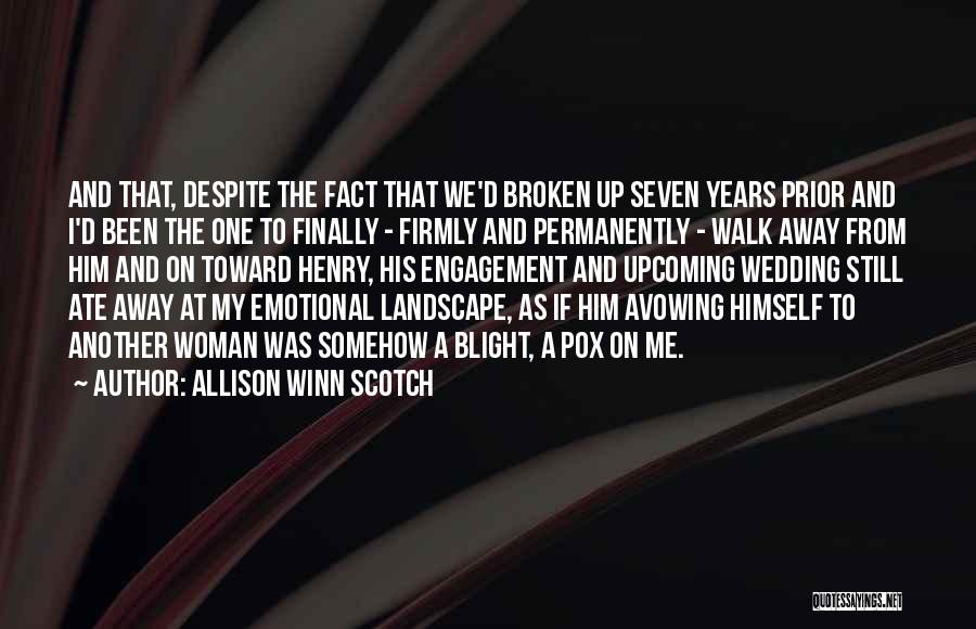 Allison Winn Scotch Quotes: And That, Despite The Fact That We'd Broken Up Seven Years Prior And I'd Been The One To Finally -