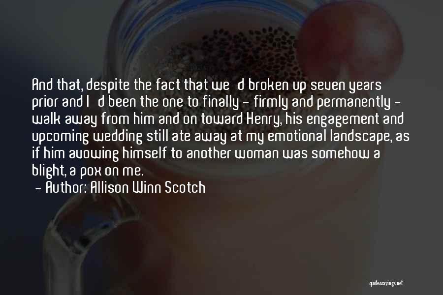 Allison Winn Scotch Quotes: And That, Despite The Fact That We'd Broken Up Seven Years Prior And I'd Been The One To Finally -