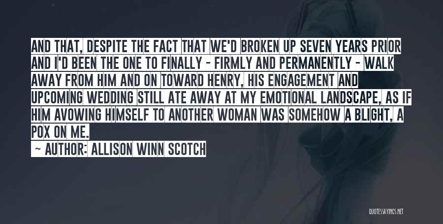 Allison Winn Scotch Quotes: And That, Despite The Fact That We'd Broken Up Seven Years Prior And I'd Been The One To Finally -