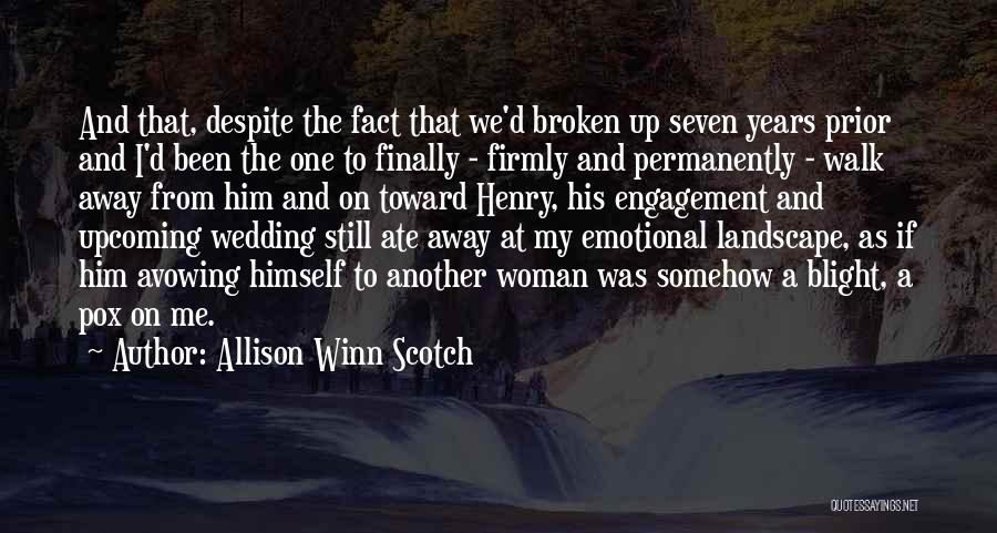 Allison Winn Scotch Quotes: And That, Despite The Fact That We'd Broken Up Seven Years Prior And I'd Been The One To Finally -