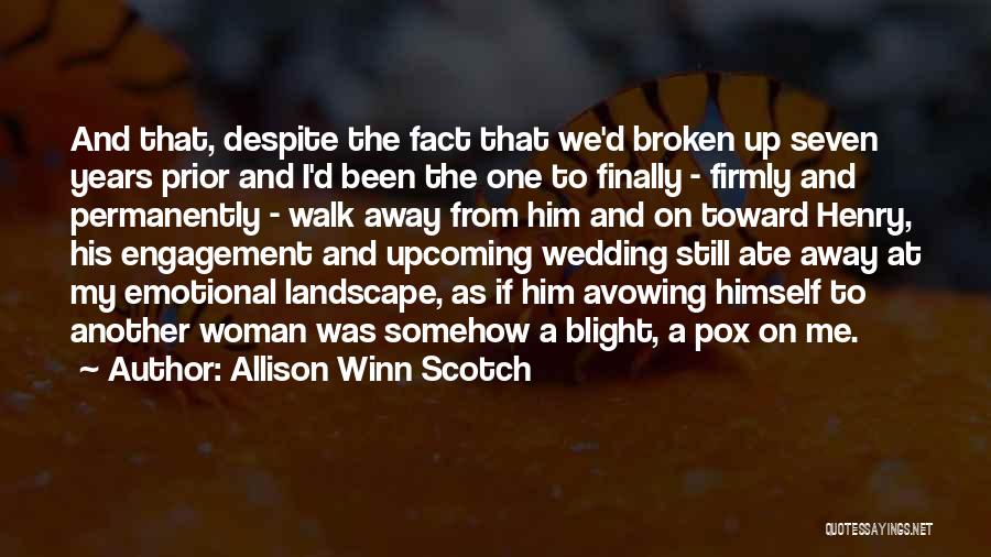 Allison Winn Scotch Quotes: And That, Despite The Fact That We'd Broken Up Seven Years Prior And I'd Been The One To Finally -