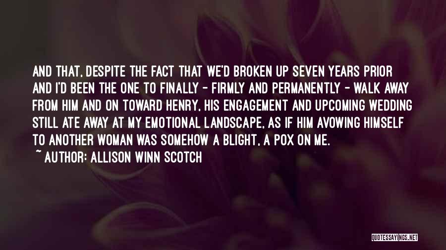 Allison Winn Scotch Quotes: And That, Despite The Fact That We'd Broken Up Seven Years Prior And I'd Been The One To Finally -