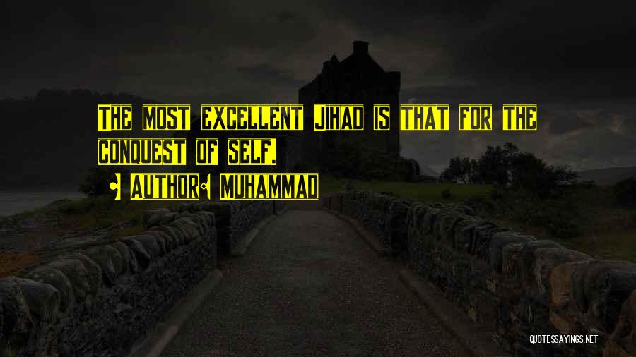 Muhammad Quotes: The Most Excellent Jihad Is That For The Conquest Of Self.