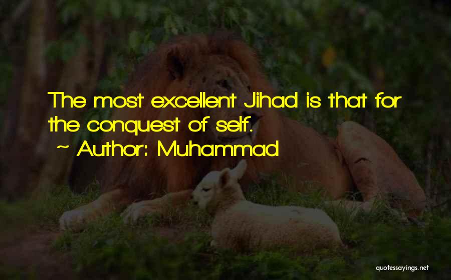 Muhammad Quotes: The Most Excellent Jihad Is That For The Conquest Of Self.