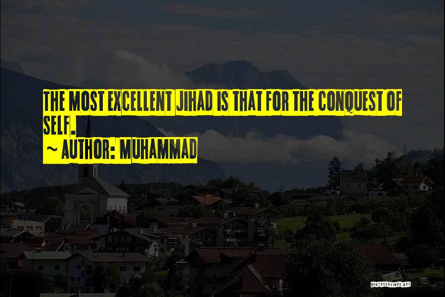 Muhammad Quotes: The Most Excellent Jihad Is That For The Conquest Of Self.