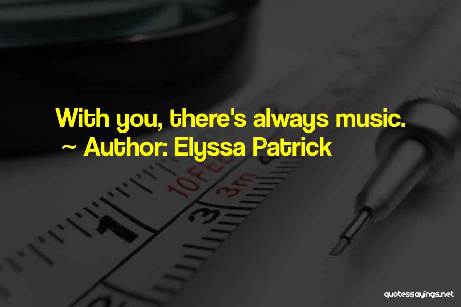 Elyssa Patrick Quotes: With You, There's Always Music.