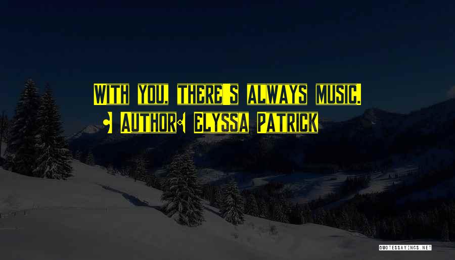 Elyssa Patrick Quotes: With You, There's Always Music.