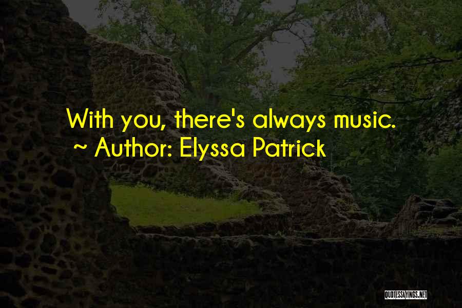 Elyssa Patrick Quotes: With You, There's Always Music.