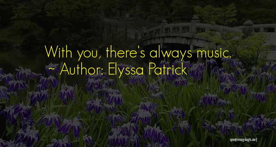 Elyssa Patrick Quotes: With You, There's Always Music.